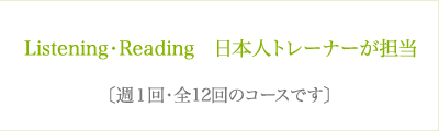 Listening・Reading 日本人トレーナーが担当〔週1回・全12回のコースです〕