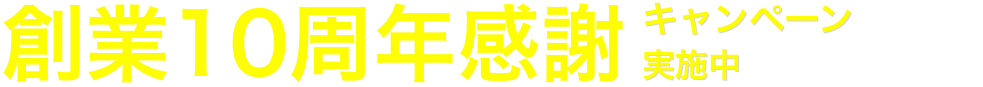 創業10周年感謝キャンペーン 11/25~12/27
